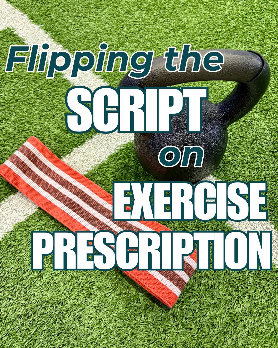 Flipping the Script on Exercise Prescription: Why & Where We Fall Short